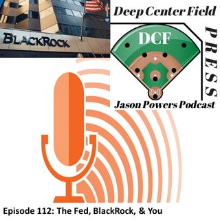 Episode 112: The Fed, BlackRock & You