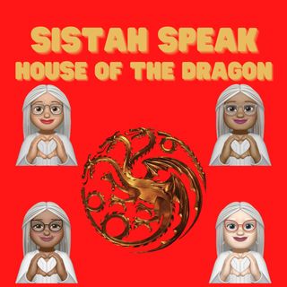 004 Sistah Speak House of the Dragon (S1E4)