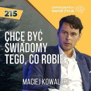Chcę być świadomy tego, co robię - Maciej Kowalski