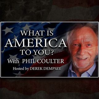 What is America To You Hosted by Derek Dempsey with guest Phil Coulter.