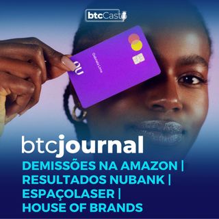 Demissões na Amazon, Resultados Nubank, Espaçolaser e House of Brands | BTC Journal 17/11/22