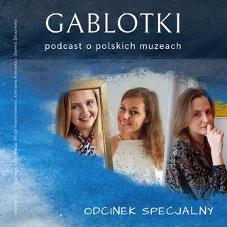 32. ODCINEK SPECJALNY - O muzeach opowiadają: Alicja Francikowska, Emiliana Konopka i Joanna Żelazińska