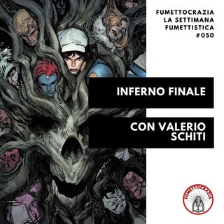 [#050] Inferno Finale con Valerio Schiti