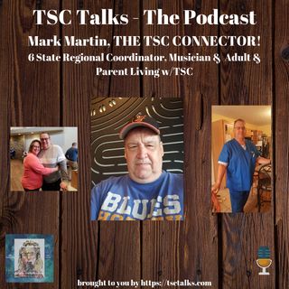 TSC Talks! Mark Martin, THE TSC CONNECTOR! 6 State Regional Coordinator, Advocate, Musician &  Adult & Parent Living w/TSC