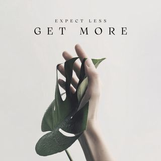 How To Expect Less And Get More