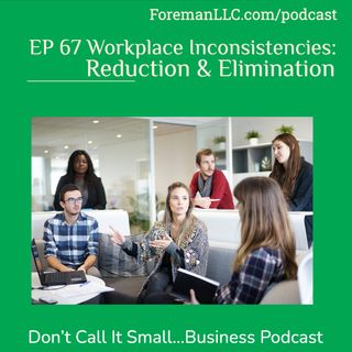 Ep 67 Workplace Inconsistencies: Reduction & Elimination
