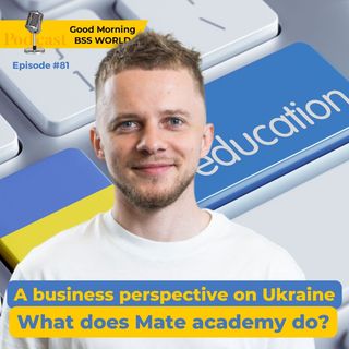 #81 A business perspective on Ukraine. What does Mate academy do?