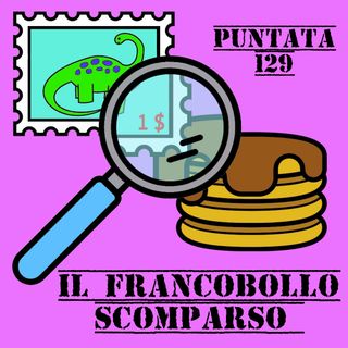 Puntata 129 - Il francobollo scomparso