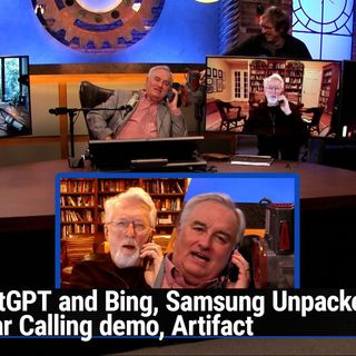 TWiG 701: Bring Me a Leaf Blower - ChatGPT and Bing, Samsung Unpacked 2023, Clear Calling demo, Artifact
