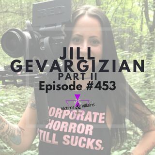 Jill Gevargizian (Part II) | Victims and Villains #453