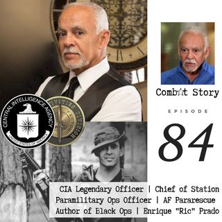 CIA Legendary Ops Officer | Fighting Terrorists | Senior CIA Officer | Author of Black Ops | Enrique ‘Ric’ Prado | Combat Story Ep. 84