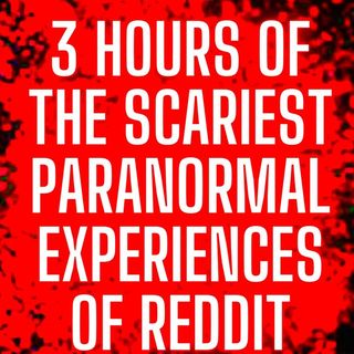 3 Hours of the Scariest True Paranormal Experiences Posted on Reddit