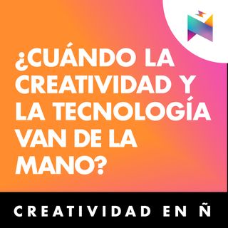 E22 • ¿La creatividad y la tecnología van de la mano? • Creatividad en ñ