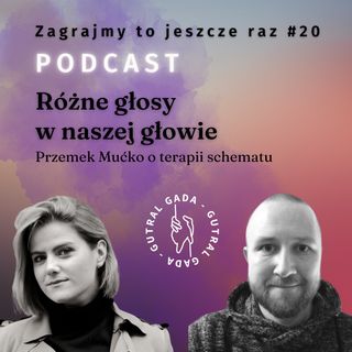 Różne głosy w naszej głowie. Przemek Mućko o terapii schematu (Zagrajmy to jeszcze raz #20)