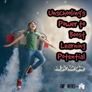 Episode 135: Unschooling's Power to Boost Learning Potential