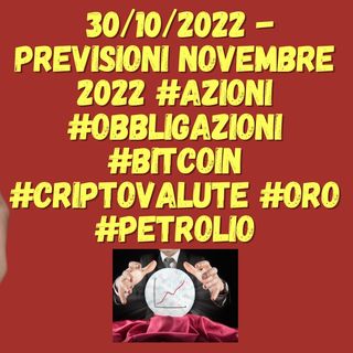 30/10/2022 - Previsioni NOVEMBRE 2022 #azioni #obbligazioni #bitcoin #criptovalute #oro #petrolio