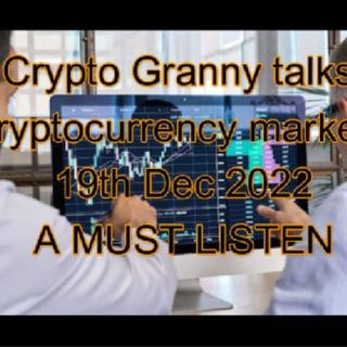 Crypto Granny talks Cryptocurrencies markets 19th DEC 2022  A must listen