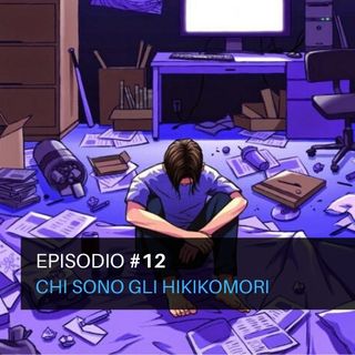Episodio#12 - Chi sono gli Hikikomori