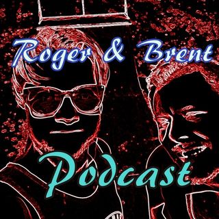 Roger and Brent Podcast