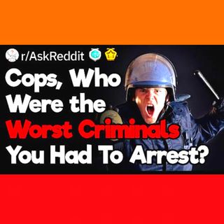 Cops, Who Was the Worst Criminal You've Caught?