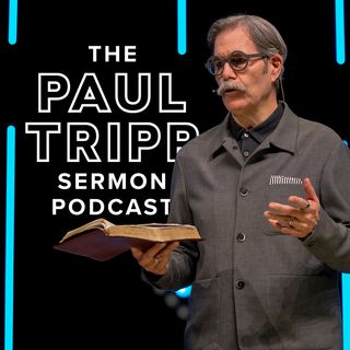 The Paul Tripp Sermon Podcast