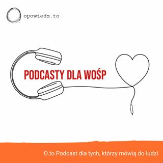 Podcasty dla WOŚP, czyli opowieści z serduszkiem w klapie... #26