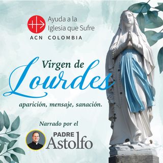 Virgen de Lourdes - Cápsula día primero