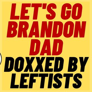 LET'S GO BRANDON Dad Doxxed By Leftists