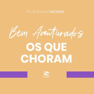 Bem Aventurados os que choram // pr. Ronaldo Bezerra
