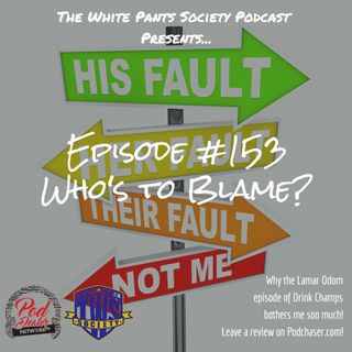 Episode 153 - Who's to Blame?
