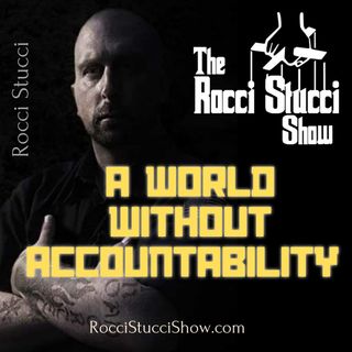 A World Without Accountability- The Rocci Stucci Show