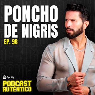 98. Poncho De Nigris | Master Chef, machismo, ser padre, los regios.
