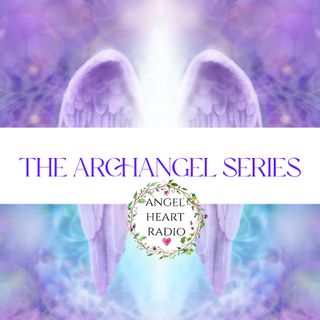 Archangel Azrael: Deep Comfort, Grief Support, Compassionate Understanding. The Archangel Series on Angel Heart Radio
