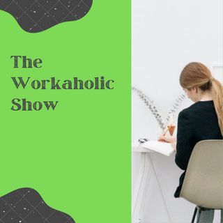 The Workaholic Show