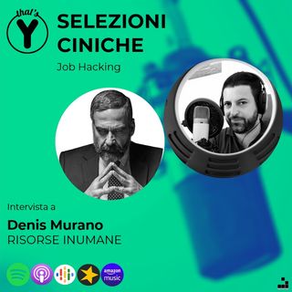 "Selezioni Ciniche" con Denis Murano RISORSE INUMANE [Job Hacking]