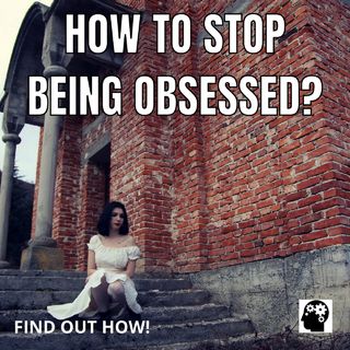 How to Stop Being Obsessed?