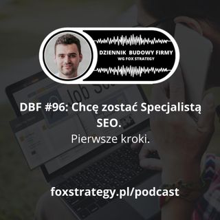 DBF #96: Chcę zostać Specjalistą SEO. Pierwsze kroki