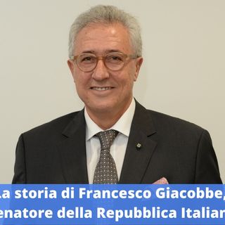 Ep.212 - La storia di Francesco Giacobbe, Senatore della Repubblica Italiana!