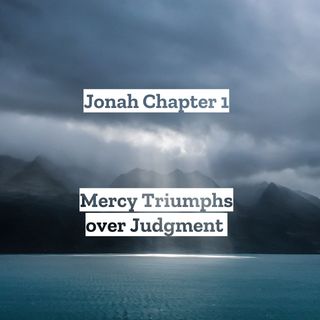 Jonah Chapter 1 - Mercy Triumphs Over Judgment  ** REPOST**