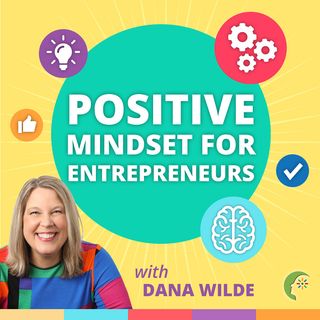 Positive Mindset for Entrepreneurs with Dana Wilde