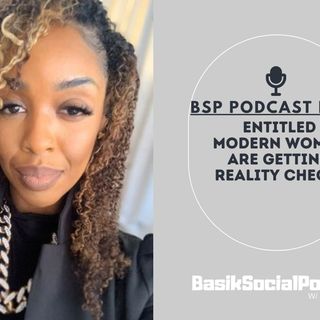 The BSP Podcast EP 14: Entitled Modern Women Are Getting Reality Checks