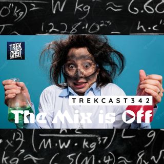 Trekcast 342: The Mix is Off