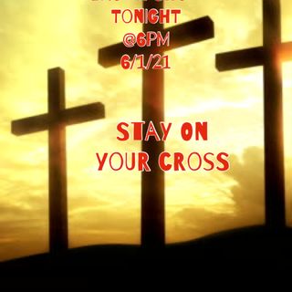 STAY ON YOUR CROSS!