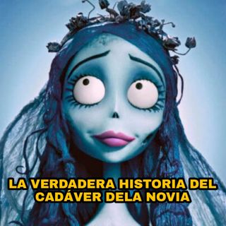 #127 - LA VERDADERA HISTORIA de EL CADAVER DE LA NOVIA