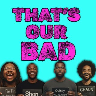 That's Our Bad Podcast