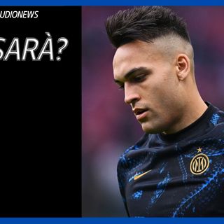 C'è un punto interrogativo su Lautaro verso Juventus-Inter