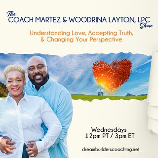 The Coach Martez & Woodrina Layton, LPC Show: Understanding Love, Accepting Truth, & Changing Your P