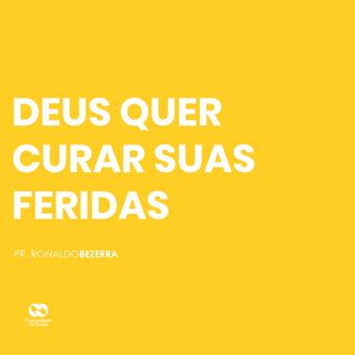 DEUS QUER CURAR SUAS FERIDAS // pr. Ronaldo Bezerra