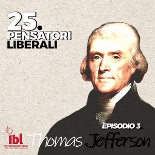 #3: Thomas Jefferson, con Marco Bassani - 25 Pensatori Liberali