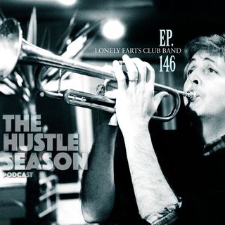 The Hustle Season: Ep. 146 Lonely Farts Club Band